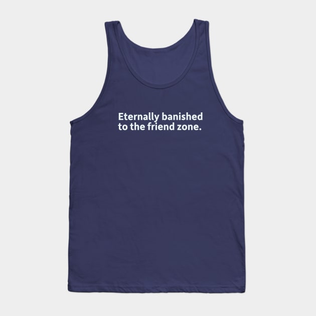 Eternally banished to the friend zone Tank Top by SillyQuotes